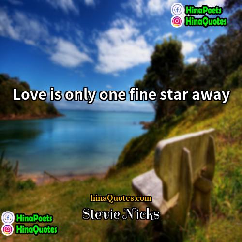 Stevie Nicks Quotes | Love is only one fine star away.
